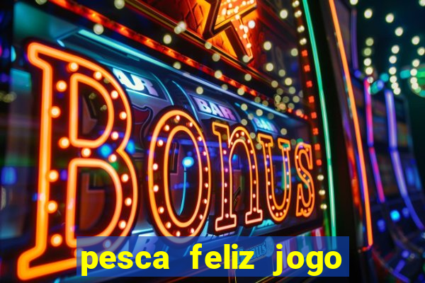 pesca feliz jogo de aposta